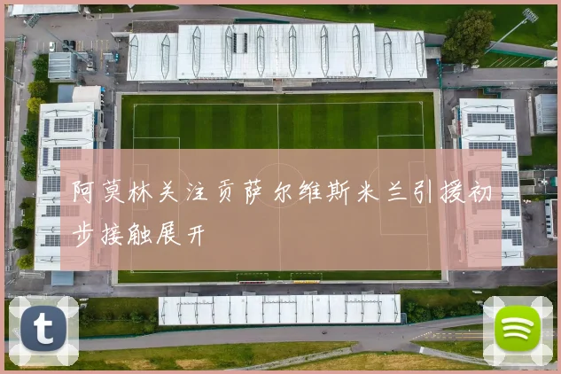 阿莫林关注贡萨尔维斯米兰引援初步接触展开