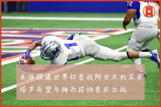 米体报道世界杯首战阿尔及利亚劳塔罗有望与梅西搭档首发出战