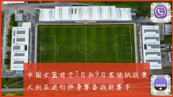 中国女篮将于7日和9日客场挑战澳大利亚进行热身赛备战新赛季